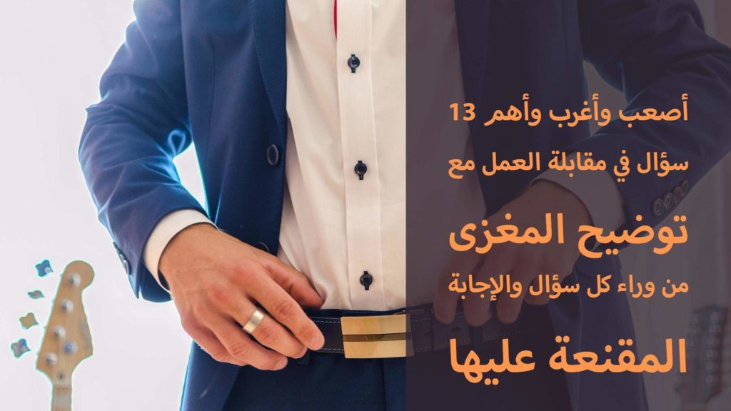 أصعب وأغرب وأهم 13 سؤال في مقابلة العمل، وكيفية الإجابة عليها بطريقة أكثر إقناعاً