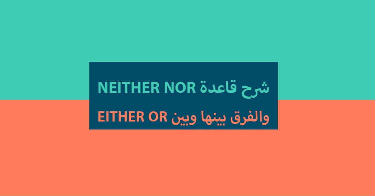شرح قاعدة neither nor والفرق بينها وبين either or
